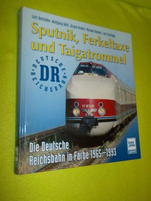 Sputnik, Ferkeltaxe und Taigatrommel - Die deutsche Reichsbahn in Farbe von 1965 - 1993