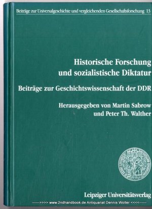 Historische Forschung und sozialistische Diktatur : Beiträge zur Geschichtswissenschaft der DDR