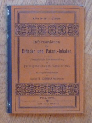 Informationen für Erfinder und Patent-Inhaber. Uebersichtliche Zusammenstellung der patentgesetzlichen Vorschriften aller hervorragenden Culturstaaten […]