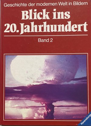 Blick ins 20. Jahrhundert Bd. 2 Geschichte der modernen Welt in Bildern vom Beginn des Zweiten Weltkrieg bis zum Ende der sechziger Jahre