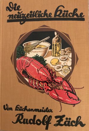 Die neuzeitliche Küche. Ein praktischer Lehrkurs der Kochkunst und Ernährungskunde. Mit rund 3500 Rezepten u. 300 Abb.