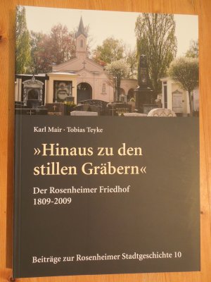 gebrauchtes Buch – Mair, Karl; Teyke – "Hinaus zu den Stillen Gräbern" - Der Rosenheimer Friedhof 1809-2009. Beiträge zur Stadtgeschichte 10