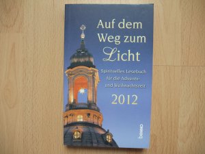 Auf dem Weg zum Licht 2012 - Spirituelles Lesebuch für die Advents- und Weihnachtszeit