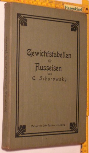 Gewichtstabellen für Flusseisen. Hauptsächlich verwendbar im Eisenhoch-. Brücken- und Schiffbau, ferner im Maschinen- und Hüttenfach