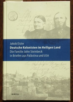 Deutsche Kolonisten im Heiligen Land : die Familie John Steinbeck in Briefen aus Palästina und USA