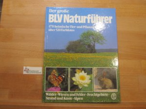 Der grosse BLV-Naturführer : Wälder, Wiesen u. Felder, Feuchtgebiete, Strand u. Küste, Alpen ; 470 heim. Tier- u. Pflanzenarten. zsgest. u. bearb. von Wilhelm Eisenreich u. Dorothee Bacher. Unter Mitarb. von Wolfgang Dierl ...