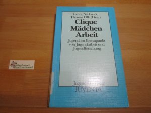 Clique - Mädchen - Arbeit : Jugend im Brennpunkt von Jugendarbeit u. Jugendforschung. Georg Neubauer ; Thomas Olk (Hrsg.) / Jugendforschung