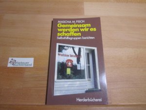 Gemeinsam werden wir es schaffen : Selbsthilfegruppen berichten. Mit Beitr. von Heiner Geissler u. Ulf Fink / Herderbücherei ; Bd. 1195