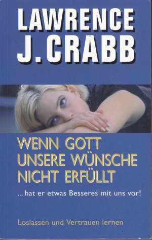 gebrauchtes Buch – Crabb, Lawrence J – Wenn Gott unsere Wünsche nicht erfüllt - ... hat er etwas Besseres mit uns vor! - Loslassen und Vertrauen lernen