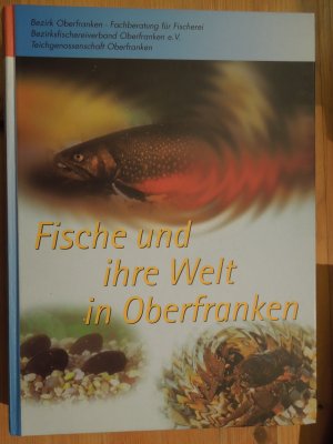 Fische und ihre Welt in Oberfranken. Die oberfränkische Fischerei an der Schwelle zum 3. Jahrtausend