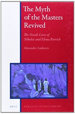 The Myth of the Masters Revived: The Occult Lives of Nikolai and Elena Roerich