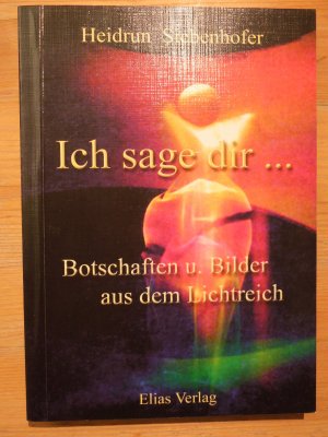 Ich sage dir ... Botschaften und Bilder aus dem Lichtreich