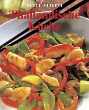 Thailändische Küche. Suppen & Snacks / Fleisch & Fisch / Nudeln & Reis / Gemüse & Salate / Desserts & Drinks