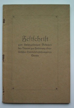 Festschrift zum fünfzigjährigen Bestehen des Vereins zur Förderung überseeischer Handelsbeziehungen zu Stettin