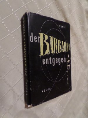 antiquarisches Buch – Veale, F.J.P – Der Barbarei entgegen. Wie der Rückfall in die Barbarei durch Kriegführung und Kriegsverbrecherprozesse unsere Zukunft bedroht. Mit einem Geleitwort zur deutschen Ausgabe von Paul Leverkuehn