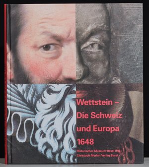 Wettstein - die Schweiz und Europa 1648: [Katalog zur Ausstellung "Wettstein - die Schweiz und Europa 1648", Historisches Museum Basel, Barfüsserkirche […]