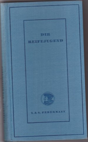 DIE REIFEJUGEND - Eine Aufklärungsschrift für Jungmänner und Mädchen zugleich, auch für Eltern und Erzieher