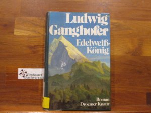 Edelweisskönig : Hochlandroman. Ludwig Ganghofer