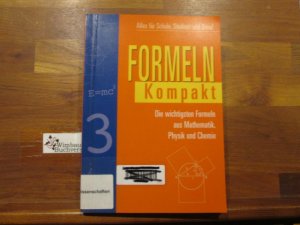 Formeln kompakt : die wichtigsten Formeln aus Mathematik, Physik und Chemie. Alles für Schule, Studium und Beruf