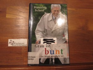 Grau ist bunt : was im Alter möglich ist. Henning Scherf. Mit Uta von Schrenk