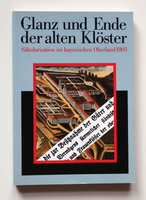 gebrauchtes Buch – Kirmeier, Josef / Manfred Treml (Hrgb – Glanz und Ende der alten Klöster. Säkularisation im bayerischen Oberland 1803.