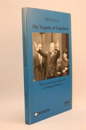 The Tragedy of Yougoslavia. The rise, the reign and the fall of Slobodan Milosevic