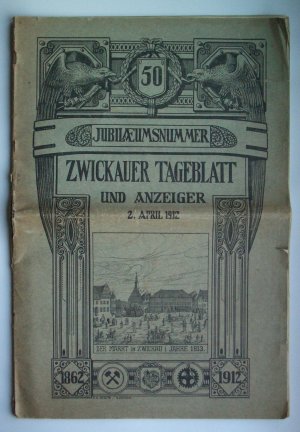 Zwickauer Tageblatt und Anzeiger 2. April 1912. Jubiläumsnummer. 50 [Jahre] 1862-1912