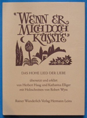 "Wenn er mich doch küsste" : d. Hohe Lied d. Liebe / übers. u. erkl. von Herbert Haag u. Katharina Elliger. Mit Holzschn. von Robert Wyss