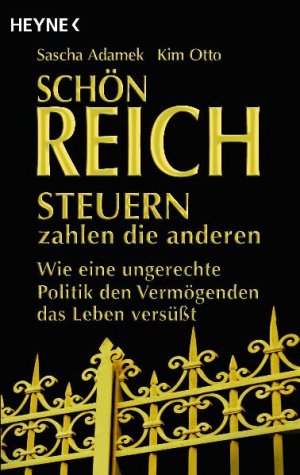 Schön reich. Steuern zahlen die anderen - Wie eine ungerechte Politik den Vermögenden das Leben versüßt