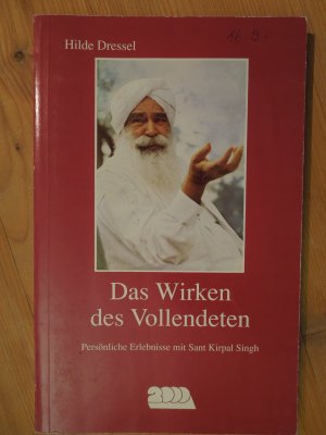 Das Wirken des Vollendeten. Persönliche Erlebnisse mit Sant Kirpal Singh