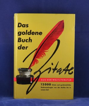 Das goldene Buch der Zitate - 12000 Zitate und sprichwörtliche Redewendungen von der Antike bis in unsere Zeit