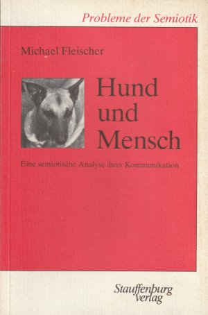 Hund und Mensch. Eine semiotische Analyse ihrer Kommunikation. Probleme der Semiotik, Band 6