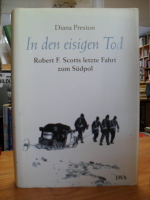 gebrauchtes Buch – Diana Preston – In den eisigen Tod - Robert F. Scotts letzte Fahrt zum Südpol,, aus dem Englischen von Sylvia Höfer