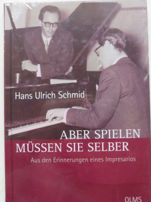 Aber spielen müssen Sie selber - Aus den Erinnerungen eines Impresarios - Herausgegeben von Astrid Becker und Cornelia Schmid.