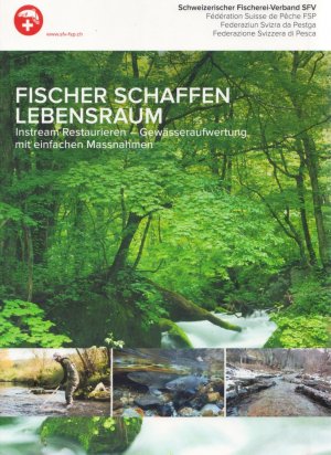 FISCHER SCHAFFEN LEBENSRAUM. Instream Restaurieren - Gewässeraufwertung mit einfachen Massnahmen