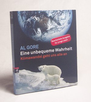 gebrauchtes Buch – Gore, Albert / Kura – Eine unbequeme Wahrheit : Klimawandel geht uns alle an / Al Gore. [Übers. für die Jugendbuchausg.: Lilian Kura]