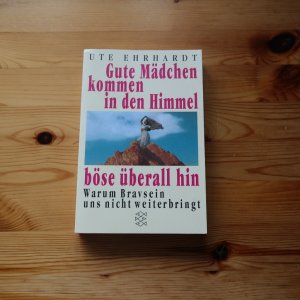 gebrauchtes Buch – Ute Ehrhardt – Gute Mädchen kommen in den Himmel, böse überall hin - Warum Bravsein uns nicht weiterbringt