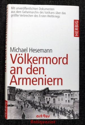 Völkermord an den Armeniern : mit unveröffentlichten Dokumenten aus dem Geheimarchiv des Vatikans über das größte Verbrechen des ersten Weltkriegs.