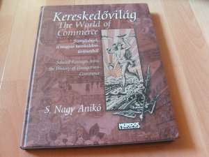 Kereskedövilág - The World of Commerce. Szemelvények a magyar kereskedelem történetéböl - Selected Passages from the History of Hungarian Commerce