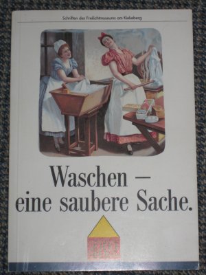 Waschen - eine saubere Sache. Schriften des Freilichtmuseums am Kiekeberg Band 7