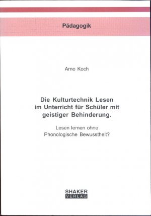 Die Kulturtechnik Lesen im Unterricht für Schüler mit geistiger Behinderung. - Lesen lernen ohne Phonologische Bewusstheit?