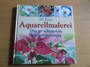 gebrauchtes Buch – Jill Bays – Aquarellmalerei  * Die 50 schönsten Blumenportraits *