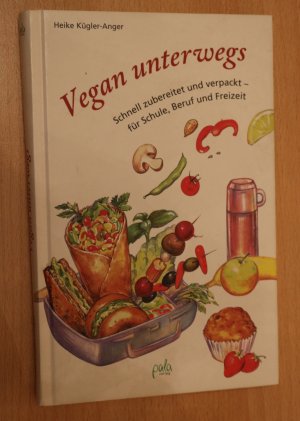 Vegan unterwegs - Schnell zubereitet und verpackt - für Schule, Beruf und Freizeit