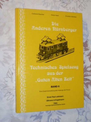 Die Anderen Nürnberger. Technisches Spielzeug aus der "Guten Alten Zeit". BAND 6. Eine Zusammenstellung alter Kataloge der Firmen Ernst Paul Lehmann, Ullmann & Engelmann. TRIX Vereinigte Spielwarenfabriken GmbH