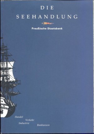 Die Seehandlung. Preußische Staatsbank. Handel - Verkehr - Industrie - Bankwesen Katalog zur Ausstellung 1993 Dependance der Akademie der Künste