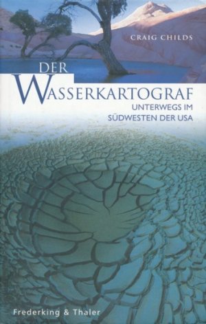 gebrauchtes Buch – CRAIG CHILDS – Der Wasserkartograf. (Unterwegs im Südwesten der USA). Mit Fotos von Anselm Spring. Aus dem Amerikanischen übersetzt von Konrad Dietzfelbinger.