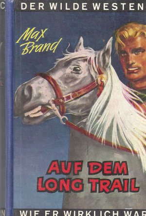 Auf dem Long Trail - Roman aus dem Wilden Westen; Umschlagillustration von Hugo Kastner - Aus dem Amerikanischen von Helmut Eilers - Der Wilde Westen, […]