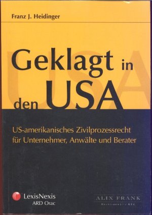 Geklagt in den USA: US-amerikanisches Zivilprozessrecht für Unternehmer, Anwälte und Berater