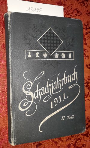 Schachjahrbuch für 1911 II. Teil XXVII. Fortsetzung der Sammlung geistreicher Schachpartien Endspiele und Aufgaben