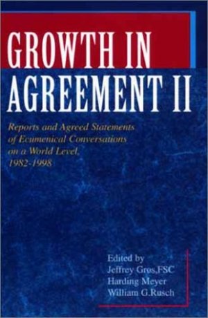 Growth in Agreement II: Reports and Agreed Statements of Ecumenical Conversations on a World Level 1982-1998